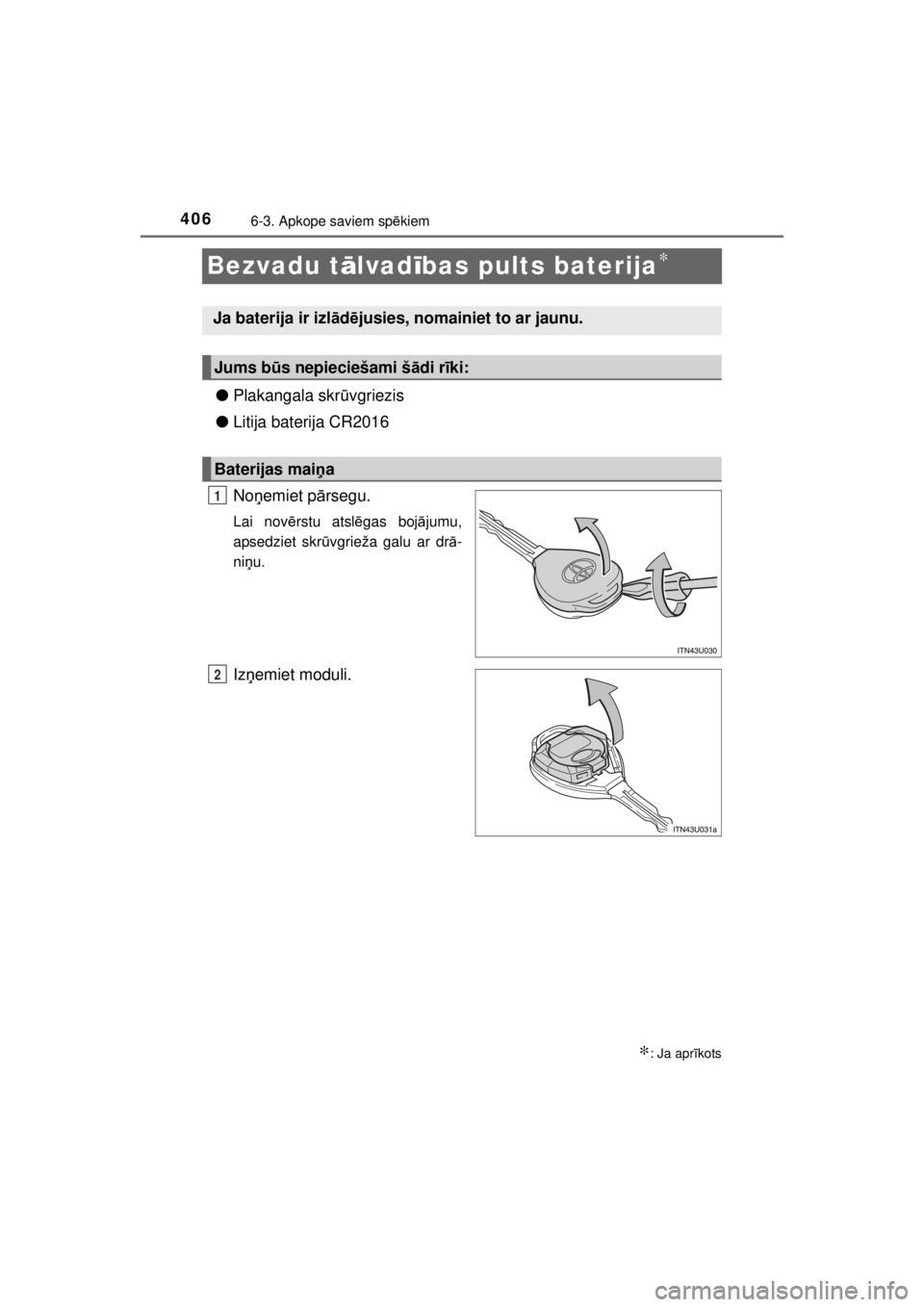 TOYOTA HILUX 2015  Lietošanas Instrukcija (in Latvian) 
4066-3. Apkope saviem spēkiem
HILUX_OM_OM0K219E_(EE)
Bezvadu t ālvad ības pults baterija∗
● Plakangala skr ūvgriezis
● Litija baterija CR2016
No ņemiet p ārsegu.
Lai nov ērstu atsl ēgas