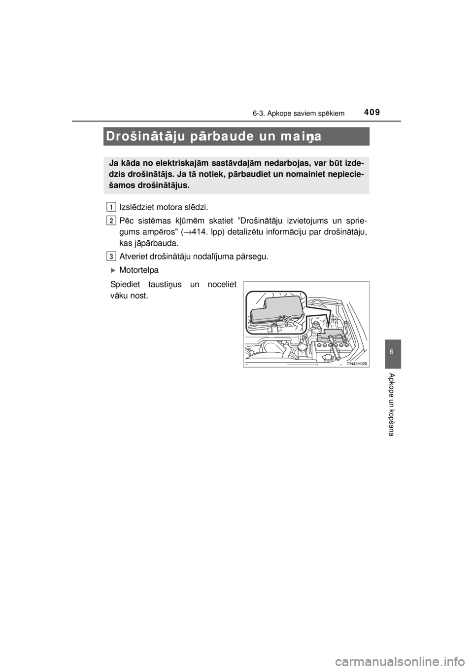 TOYOTA HILUX 2015  Lietošanas Instrukcija (in Latvian) 
409
6
6-3. Apkope saviem spēkiem
Apkope un kopšana
HILUX_OM_OM0K219E_(EE)
Drošin ātā ju p ārbaude un mai ņa
Izsl ēdziet motora sl ēdzi.
P ēc sist ēmas k ļūm ēm skatiet ”Drošin ātā 