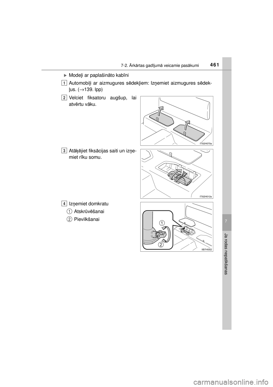 TOYOTA HILUX 2015  Lietošanas Instrukcija (in Latvian) 
4617-2. Ārk ārtas gad ījum ā veicamie pas ākumi
7
Ja rodas nepatikšanas
HILUX_OM_OM0K219E_(EE)
�XMode ļi ar paplašin āto kab īni
Automobi ļi ar aizmugures s ēdek ļiem:
 Iz ņemiet aizmug