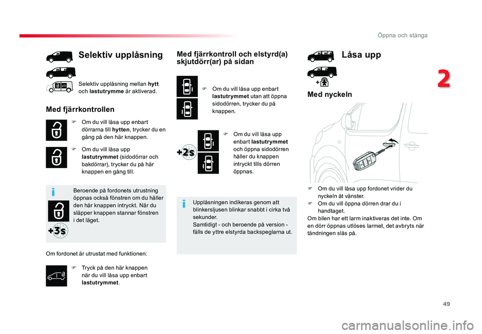 TOYOTA PROACE 2019 Bruksanvisningar (in Swedish) 49
Jumpy _sv_Chap02_ouvertures_ed01-2016
Med nyckeln
F Om du vill låsa upp enbart dörrarna till hytten, trycker du en
gång på den här knappen.
F
Om du vill låsa upp lastutrymmet (sidodörrar TOYOTA PROACE 2019 Bruksanvisningar (in Swedish) 49
Jumpy _sv_Chap02_ouvertures_ed01-2016
Med nyckeln
F Om du vill låsa upp enbart dörrarna till hytten, trycker du en
gång på den här knappen.
F
Om du vill låsa upp lastutrymmet (sidodörrar