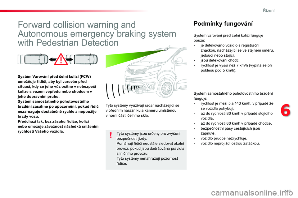 TOYOTA PROACE 2019  Návod na použití (in Czech) 243
Proace_cs_Chap06_conduite_ed01-2016
Forward collision warning and 
Autonomous emergency braking system 
with Pedestrian Detection
Podmínky fungování
Systém samostatného pohotovostního brzdě