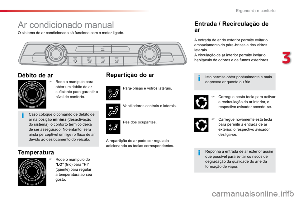 TOYOTA PROACE 2019  Manual de utilização (in Portuguese) 125
ProaceVerso_pt_Chap03_ergonomie-et-confort_ed01-2016
O sistema de ar condicionado só funciona com o motor ligado.
Ar condicionado manual
Temperatura
F Rode o manípulo do 
"LO " (frio) pa