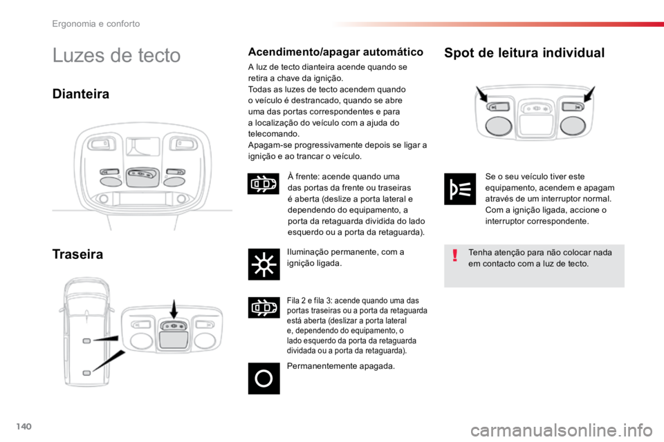 TOYOTA PROACE 2019  Manual de utilização (in Portuguese) 140
ProaceVerso_pt_Chap03_ergonomie-et-confort_ed01-2016
Spot de leitura individual
TraseiraLuzes de tectoAcendimento/apagar automático
A luz de tecto dianteira acende quando se 
retira a chave da ig