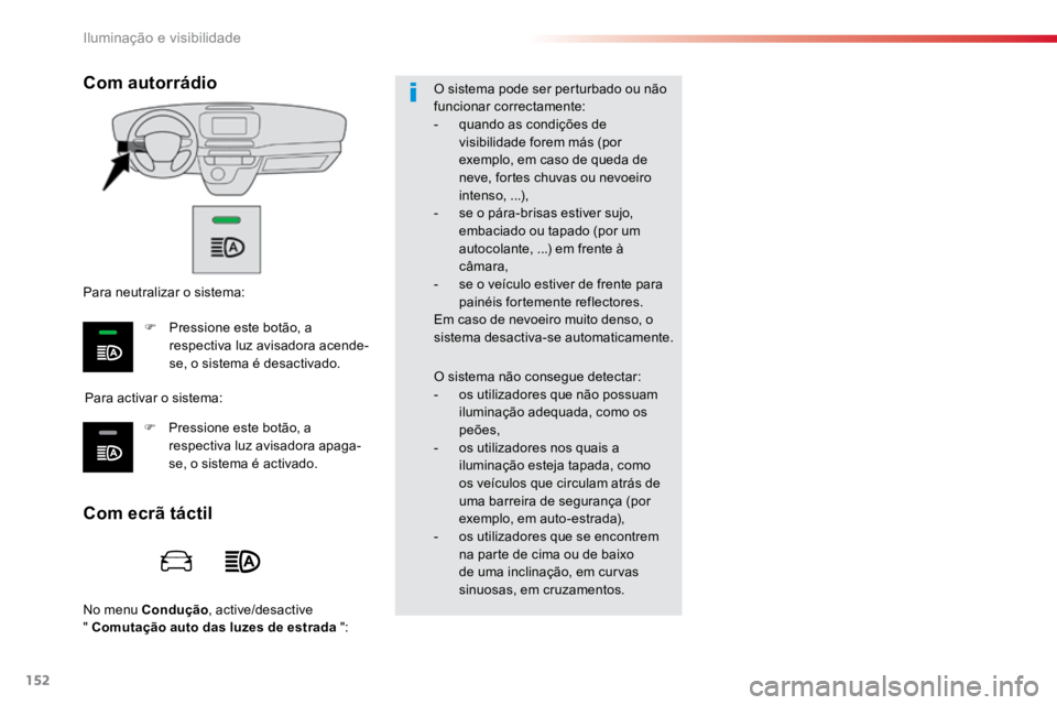 TOYOTA PROACE 2019  Manual de utilização (in Portuguese) 152
ProaceVerso_pt_Chap04_eclairage-et-visibilite_ed01-2016
No menu Condução, active/desactive  
" Comutação auto das luzes de estrada  ":O sistema pode ser perturbado ou não 
funcionar c