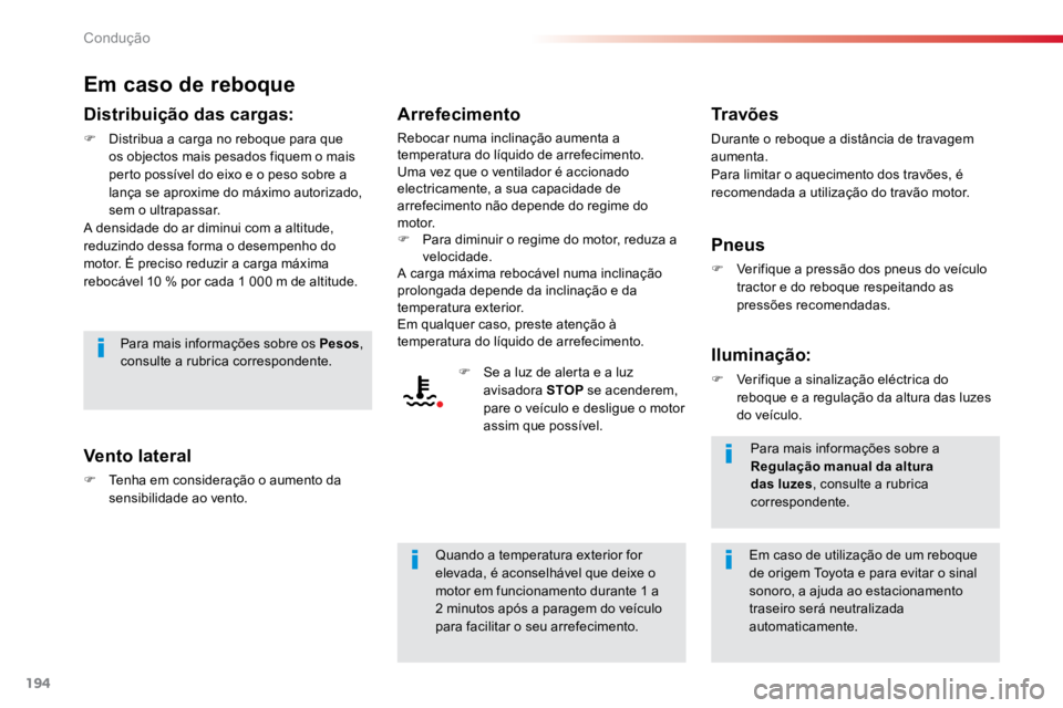 TOYOTA PROACE 2019  Manual de utilização (in Portuguese) 194
ProaceVerso_pt_Chap06_conduite_ed01-2016
Em caso de reboque
Distribuição das cargas:
F Distribua a carga no reboque para que 
os objectos mais pesados fiquem o mais 
perto possível do eixo e o 