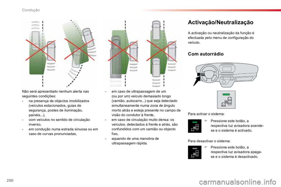 TOYOTA PROACE 2019  Manual de utilização (in Portuguese) 250
ProaceVerso_pt_Chap06_conduite_ed01-2016
Não será apresentado nenhum alerta nas 
seguintes condições:
- na presença de objectos imobilizados 
(veículos estacionados, guias de 
segurança, po