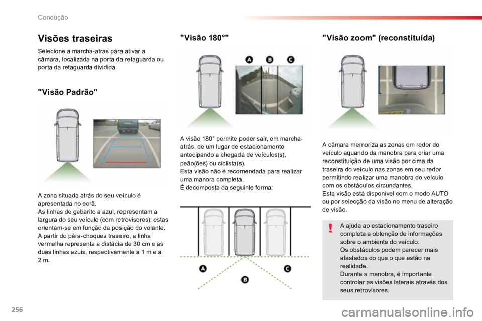 TOYOTA PROACE 2019  Manual de utilização (in Portuguese) 256
ProaceVerso_pt_Chap06_conduite_ed01-2016
"Visão Padrão""Visão 180°"
"Visão zoom" (reconstituída)
A câmara memoriza as zonas em redor do 
veículo aquando da manobra 