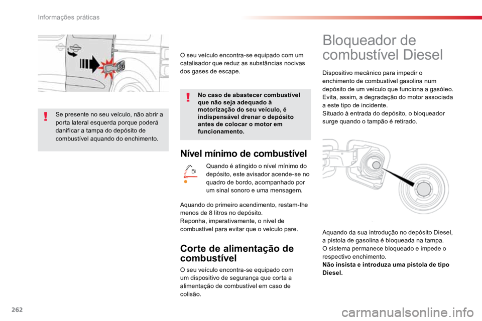 TOYOTA PROACE 2019  Manual de utilização (in Portuguese) 262
ProaceVerso_pt_Chap07_info-pratiques_ed01-2016
Nível mínimo de combustível
Quando é atingido o nível mínimo do 
depósito, este avisador acende-se no 
quadro de bordo, acompanhado por 
um si