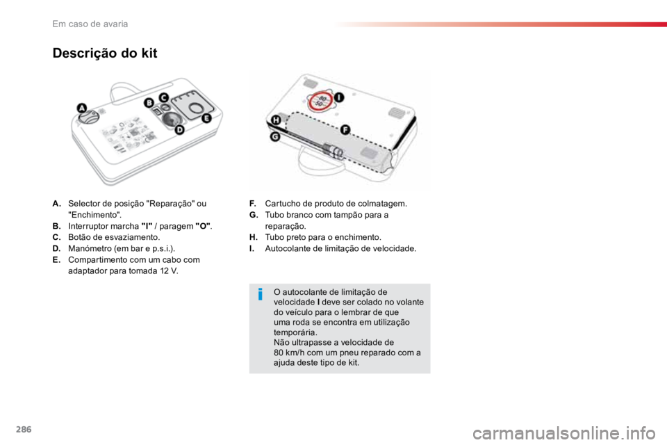 TOYOTA PROACE 2019  Manual de utilização (in Portuguese) 286
ProaceVerso_pt_Chap08_En-cas-de-panne_ed01-2016
A. Selector de posição "Reparação" ou 
"Enchimento".
B.  Interruptor marcha "I"  / paragem "O".
C.  Botão de es