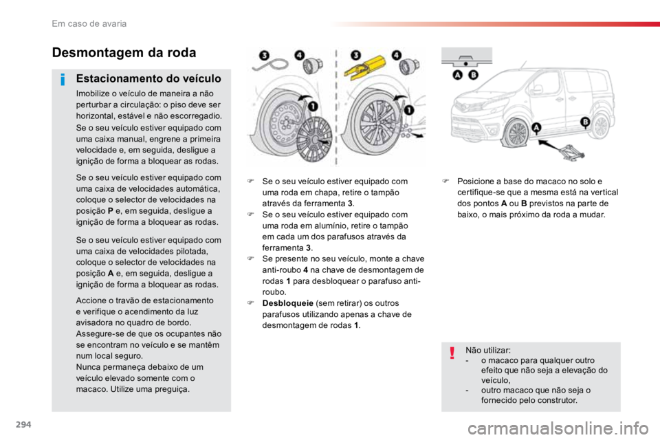 TOYOTA PROACE 2019  Manual de utilização (in Portuguese) 294
ProaceVerso_pt_Chap08_En-cas-de-panne_ed01-2016
F Se o seu veículo estiver equipado com 
uma roda em chapa, retire o tampão 
através da ferramenta 3 .
F  Se o seu veículo estiver equipado com 