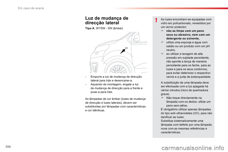 TOYOTA PROACE 2019  Manual de utilização (in Portuguese) 300
ProaceVerso_pt_Chap08_En-cas-de-panne_ed01-2016
Luz de mudança de 
direcção lateral
Tipo A, W Y5W - 5W (âmbar) As luzes encontram-se equipadas com 
vidro em policarbonato, revestidos por 
um v