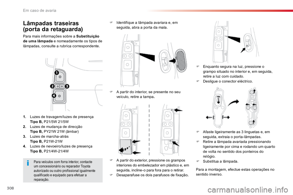 TOYOTA PROACE 2019  Manual de utilização (in Portuguese) 308
ProaceVerso_pt_Chap08_En-cas-de-panne_ed01-2016
Lâmpadas traseiras  
(porta da retaguarda)
Para mais informações sobre a Substituição 
de uma lâmpada e nomeadamente os tipos de 
lâmpadas, c