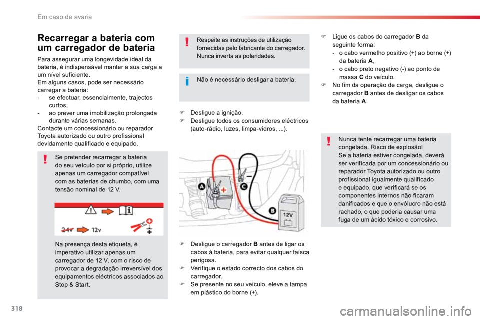 TOYOTA PROACE 2019  Manual de utilização (in Portuguese) 318
ProaceVerso_pt_Chap08_En-cas-de-panne_ed01-2016
Para assegurar uma longevidade ideal da 
bateria, é indispensável manter a sua carga a 
um nível suficiente.
Em alguns casos, pode ser necessári