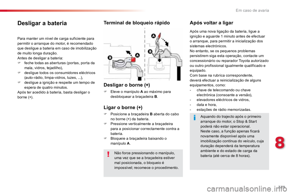 TOYOTA PROACE 2019  Manual de utilização (in Portuguese) 319
ProaceVerso_pt_Chap08_En-cas-de-panne_ed01-2016
Não force pressionando o manípulo, 
uma vez que se a braçadeira estiver 
mal posicionada, o bloqueio é 
impossível; recomece o procedimento.
De