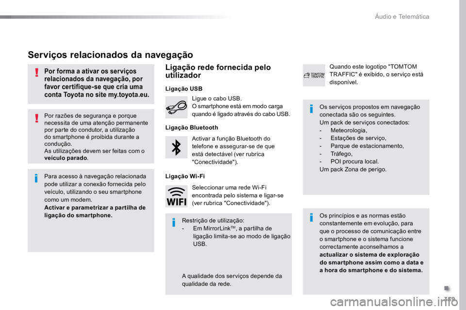 TOYOTA PROACE 2019  Manual de utilização (in Portuguese) 359
ProaceVerso_pt_Chap10b_NAC-1_ed01-2016
Por razões de segurança e porque 
necessita de uma atenção permanente 
por parte do condutor, a utilização 
do smartphone é proibida durante a 
condu