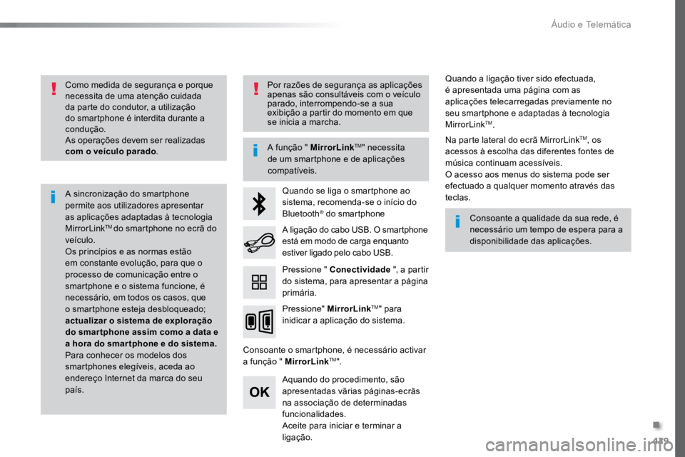 TOYOTA PROACE 2019  Manual de utilização (in Portuguese) 429
ProaceVerso_pt_Chap10c_RCC-1_ed01-2016
Como medida de segurança e porque 
necessita de uma atenção cuidada 
da parte do condutor, a utilização 
do smartphone é interdita durante a 
conduçã