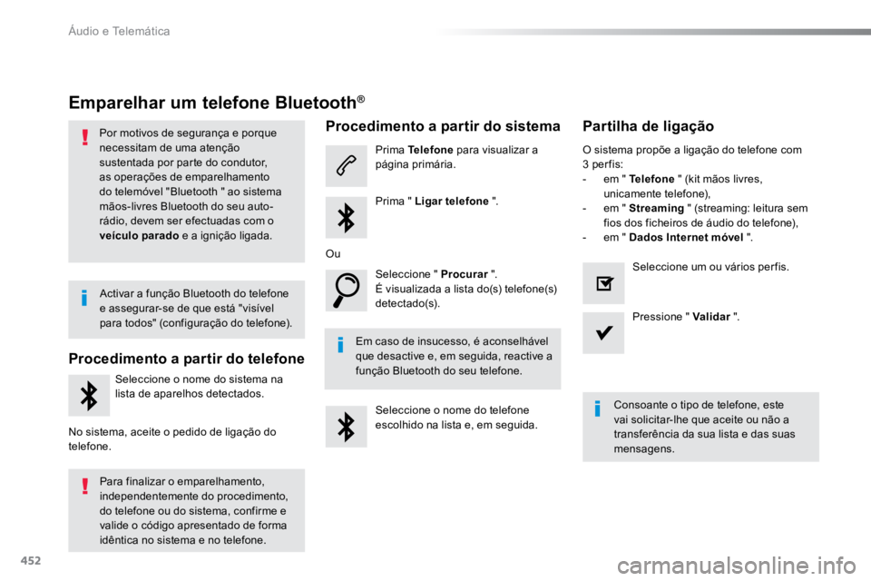 TOYOTA PROACE 2019  Manual de utilização (in Portuguese) 452
ProaceVerso_pt_Chap10c_RCC-1_ed01-2016
Emparelhar um telefone Bluetooth®
Por motivos de segurança e porque 
necessitam de uma atenção 
sustentada por parte do condutor, 
as operações de empa