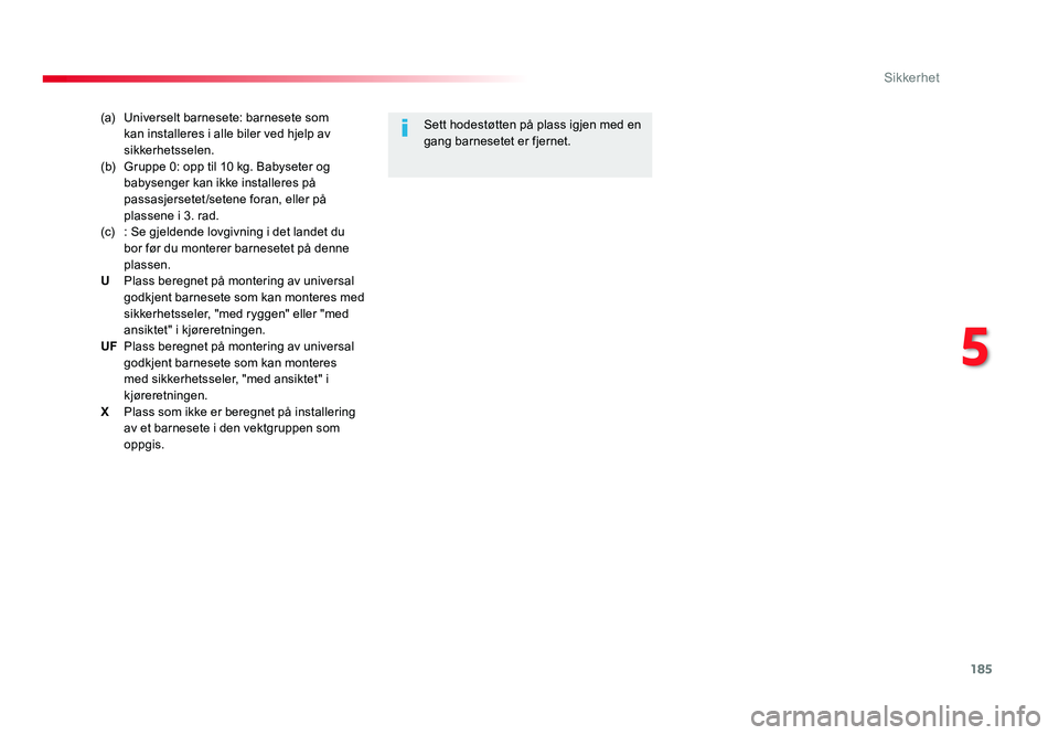 TOYOTA PROACE 2019  Instruksjoner for bruk (in Norwegian) 185
Proace_no_Chap05_securite_ed01-2016
(a) Universelt barnesete: barnesete som kan installeres i alle biler ved hjelp av 
sikkerhetsselen.
(b) Gruppe 0: opp til 10 kg. Babyseter og babysenger kan ikk