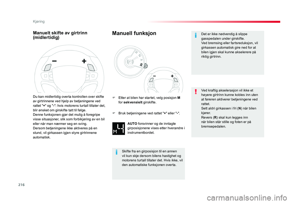 TOYOTA PROACE 2019  Instruksjoner for bruk (in Norwegian) 216
Proace_no_Chap06_conduite_ed01-2016
Manuelt skifte av girtrinn (midlertidig)
Du kan midlertidig overta kontrollen over skifte 
av girtrinnene ved hjelp av betjeningene ved 
rattet "+" og &