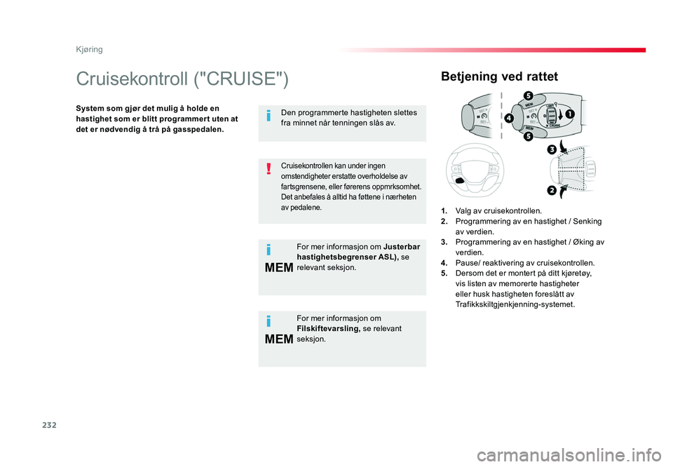 TOYOTA PROACE 2019  Instruksjoner for bruk (in Norwegian) 232
MEM
MEM
Proace_no_Chap06_conduite_ed01-2016
Cruisekontroll ("CRUISE")
System som gjør det mulig å holde en 
hastighet som er blitt programmer t uten at 
det er nødvendig å trå på gas