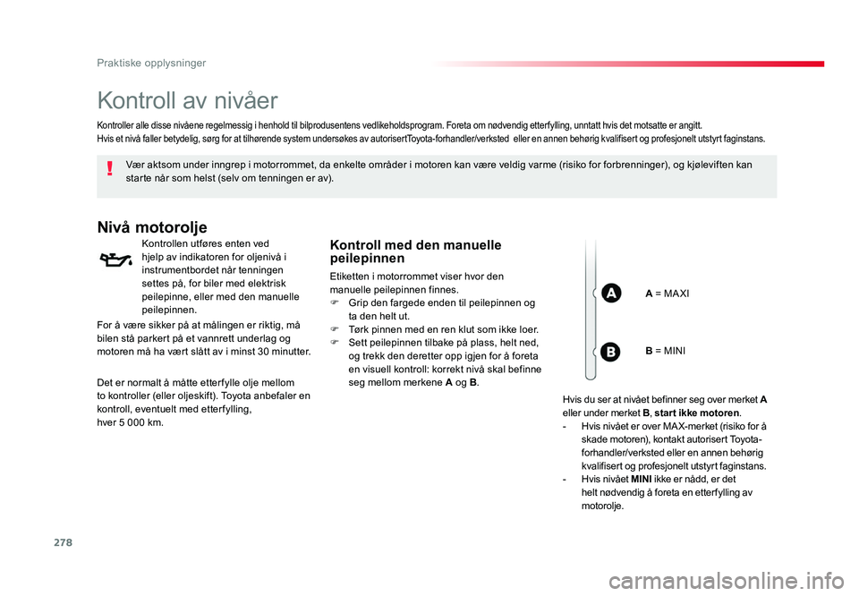 TOYOTA PROACE 2019  Instruksjoner for bruk (in Norwegian) 278
Proace_no_Chap07_info-pratiques_ed01-2016
Kontroll av nivåer
Vær aktsom under inngrep i motorrommet, da enkelte områder i motoren kan være veldig varme (risiko for forbrenninger), og kjølevif