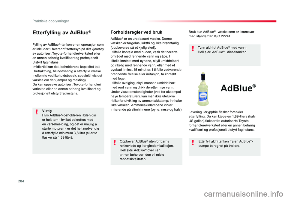 TOYOTA PROACE 2019  Instruksjoner for bruk (in Norwegian) 284
Proace_no_Chap07_info-pratiques_ed01-2016
Etterfylling av AdBlue®
Fylling av AdBlue®-tanken er en operasjon som 
er inkludert i hvert driftsettersyn på ditt kjøretøy 
av autorisert Toyota-for