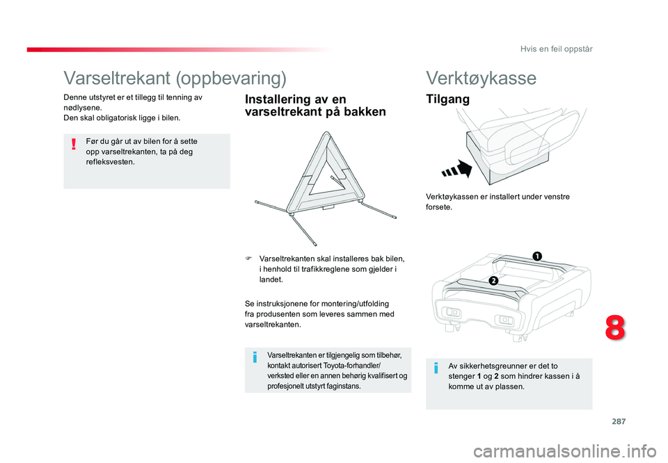TOYOTA PROACE 2019  Instruksjoner for bruk (in Norwegian) 287
Proace_no_Chap08_En-cas-de-panne_ed01-2016
Varseltrekant (oppbevaring)
Før du går ut av bilen for å sette 
opp varseltrekanten, ta på deg 
refleksvesten.
Denne utstyret er et tillegg til tenni