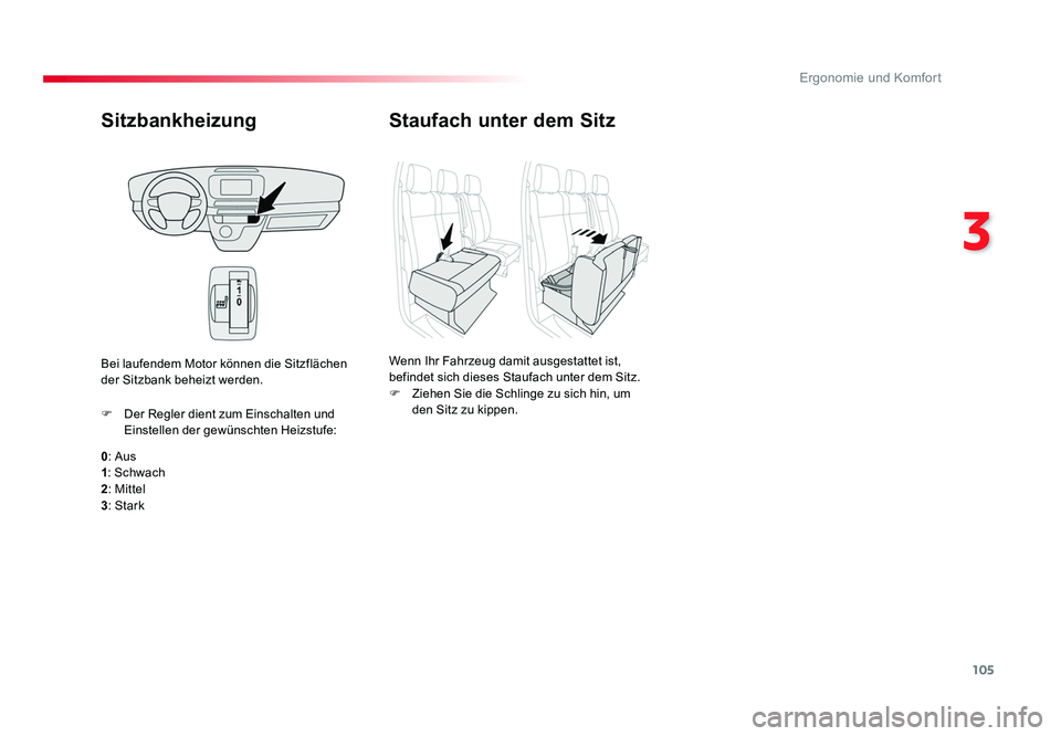 TOYOTA PROACE 2019  Betriebsanleitungen (in German) 105
3
Ergonomie und Komfort
Jumpy _de_Chap03_ergonomie-et-confort_ed01-2016
Sitzbankheizung
0: Aus
1 : Schwach
2 : Mittel
3 : Stark
F  Der Regler dient zum Einschalten und 
Einstellen der gewünschten