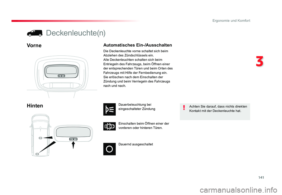 TOYOTA PROACE 2019  Betriebsanleitungen (in German) 141
3
Ergonomie und Komfort
Jumpy _de_Chap03_ergonomie-et-confort_ed01-2016
Dauernd ausgeschaltet Einschalten beim Öffnen einer der 
vorderen oder hinteren Türen. Dauerbeleuchtung bei 
eingeschaltet