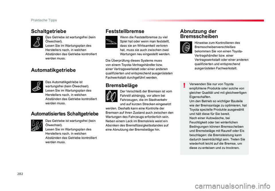 TOYOTA PROACE 2019 Betriebsanleitungen (in German) 282
Praktische Tipps
Jumpy _de_Chap07_info-pratiques_ed01-2016
Schaltgetriebe
Das Getriebe ist wartungsfrei (kein
Ölwechsel).
Lesen Sie im Wartungsplan des
Herstellers nach, in welchen
Abständen TOYOTA PROACE 2019 Betriebsanleitungen (in German) 282
Praktische Tipps
Jumpy _de_Chap07_info-pratiques_ed01-2016
Schaltgetriebe
Das Getriebe ist wartungsfrei (kein
Ölwechsel).
Lesen Sie im Wartungsplan des
Herstellers nach, in welchen
Abständen