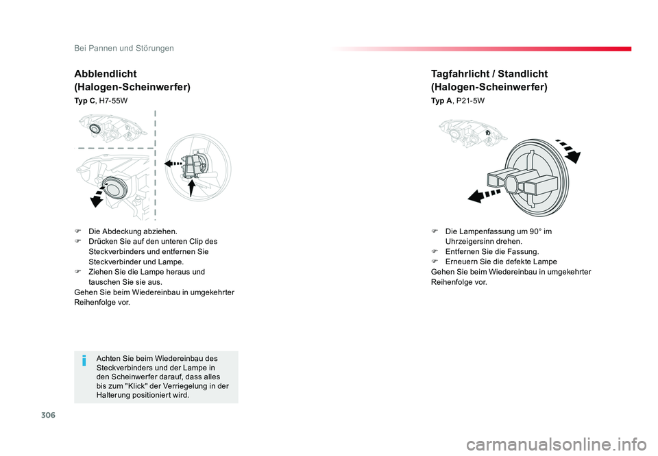 TOYOTA PROACE 2019  Betriebsanleitungen (in German) 306
Bei Pannen und Störungen
Jumpy _de_Chap08_En-cas-de-panne_ed01-2016
Achten Sie beim Wiedereinbau des 
Steckverbinders und der Lampe in 
den Scheinwer fer darauf, dass alles 
bis zum "Klick