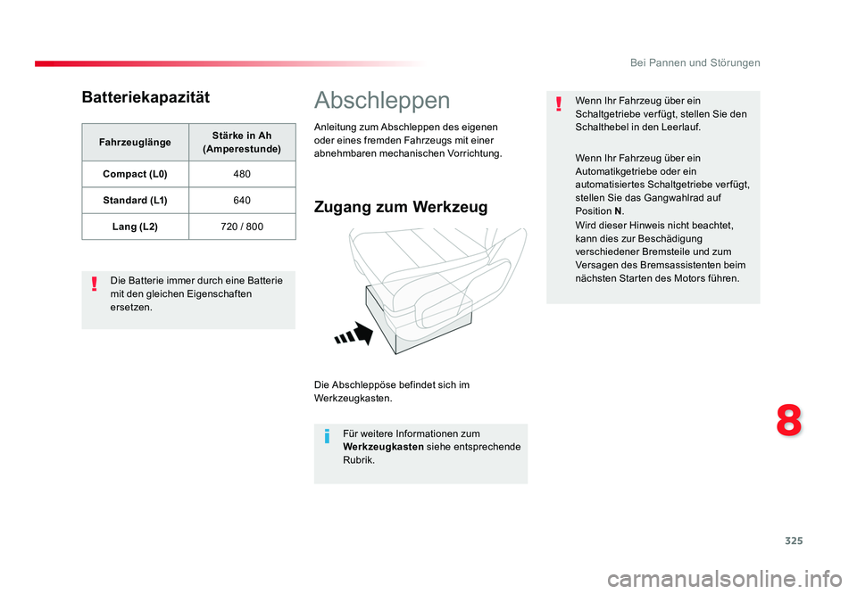 TOYOTA PROACE 2019  Betriebsanleitungen (in German) 325
8
Bei Pannen und Störungen
Jumpy _de_Chap08_En-cas-de-panne_ed01-2016
Batteriekapazität
FahrzeuglängeStärke in Ah 
(Amperestunde)
Compact (L0) 480
Standard (L1) 640
Lang  (L2) 720 / 800
Die Ba