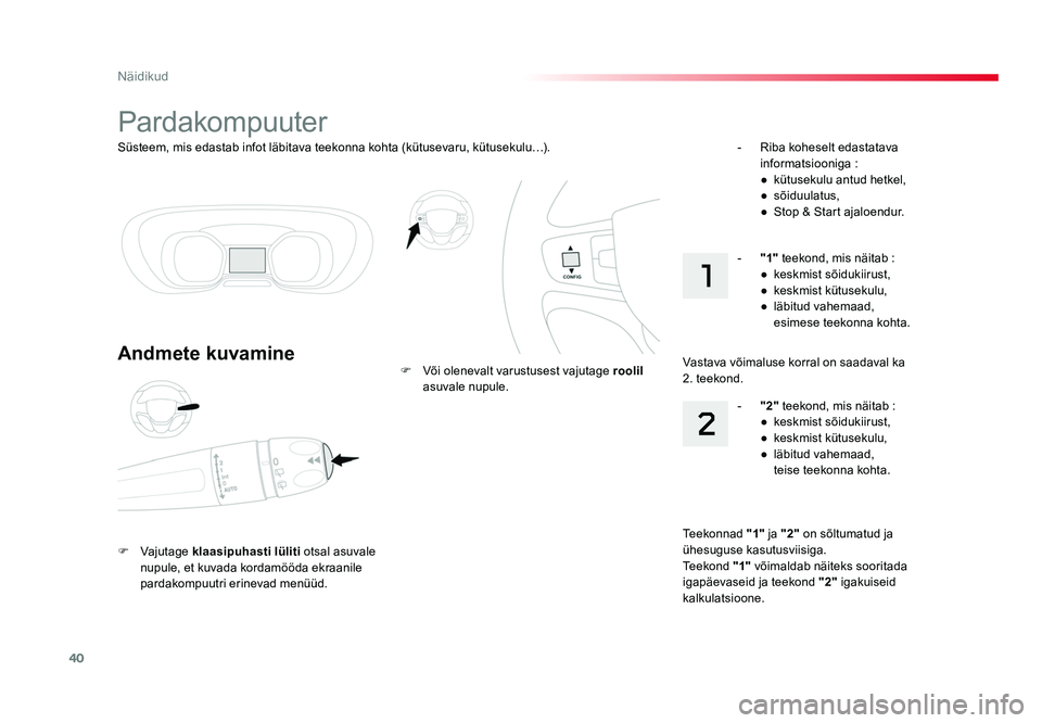 TOYOTA PROACE 2019  Kasutusjuhend (in Estonian) 40
Näidikud
Proace_et_Chap01_instruments-de-bord_ed01-2016
Süsteem, mis edastab infot läbitava teekonna kohta (kütusevaru, kütusekulu…).
Pardakompuuter
Andmete kuvamine
F Vajutage  klaasipuhast