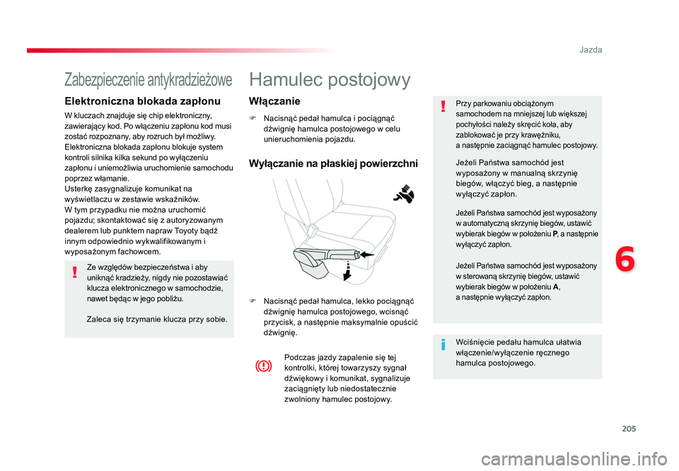TOYOTA PROACE 2019 Instrukcja obsługi (in Polish) 205
6
Jazda
Jumpy _pl_Chap06_conduite_ed01-2016
Hamulec postojowy
F Nacisnąć pedał hamulca i pociągnąć dźwignię hamulca postojowego w celu
unieruchomienia pojazdu.
F Nacisnąć pedał hamul TOYOTA PROACE 2019 Instrukcja obsługi (in Polish) 205
6
Jazda
Jumpy _pl_Chap06_conduite_ed01-2016
Hamulec postojowy
F Nacisnąć pedał hamulca i pociągnąć dźwignię hamulca postojowego w celu
unieruchomienia pojazdu.
F Nacisnąć pedał hamul