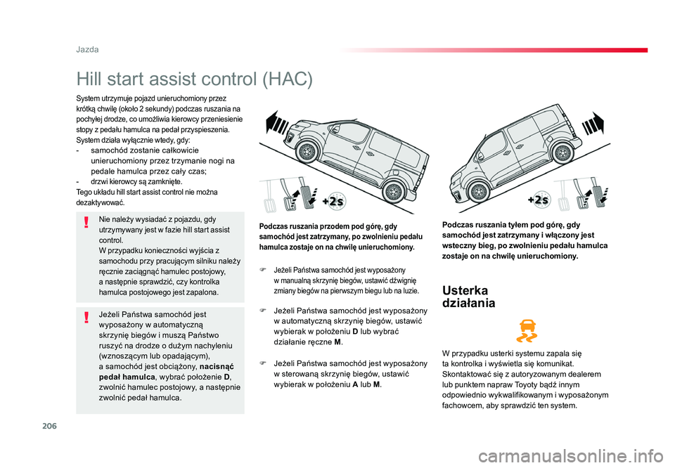 TOYOTA PROACE 2019 Instrukcja obsługi (in Polish) 206
Jazda
Jumpy _pl_Chap06_conduite_ed01-2016
Hill start assist control (HAC)
System utrzymuje pojazd unieruchomiony przez
krótką chwilę (około 2 sekundy) podczas ruszania na
pochyłej drodze, c TOYOTA PROACE 2019 Instrukcja obsługi (in Polish) 206
Jazda
Jumpy _pl_Chap06_conduite_ed01-2016
Hill start assist control (HAC)
System utrzymuje pojazd unieruchomiony przez
krótką chwilę (około 2 sekundy) podczas ruszania na
pochyłej drodze, c