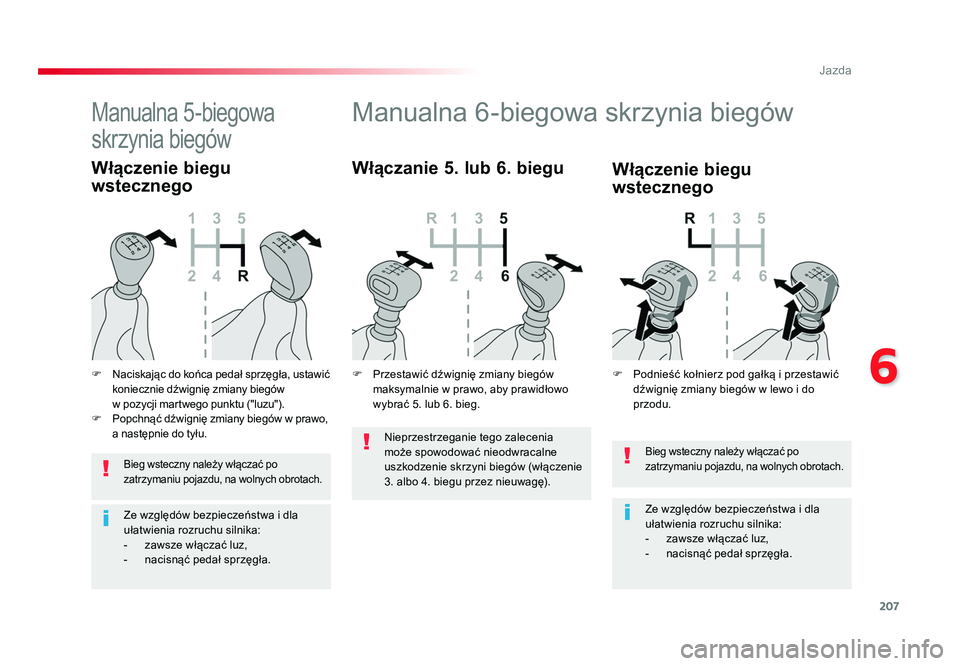 TOYOTA PROACE 2019 Instrukcja obsługi (in Polish) 207
6
Jazda
Jumpy _pl_Chap06_conduite_ed01-2016
Bieg wsteczny należy włączać po
zatrzymaniu pojazdu, na wolnych obrotach.
Ze względów bezpieczeństwa i dla
ułatwienia rozruchu silnika:
- zaw TOYOTA PROACE 2019 Instrukcja obsługi (in Polish) 207
6
Jazda
Jumpy _pl_Chap06_conduite_ed01-2016
Bieg wsteczny należy włączać po
zatrzymaniu pojazdu, na wolnych obrotach.
Ze względów bezpieczeństwa i dla
ułatwienia rozruchu silnika:
- zaw