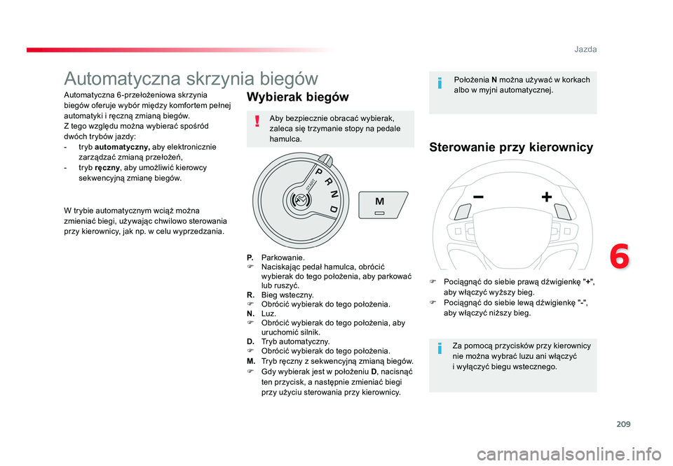 TOYOTA PROACE 2019 Instrukcja obsługi (in Polish) 209
6
Jazda
Jumpy _pl_Chap06_conduite_ed01-2016
Automatyczna skrzynia biegów
Automatyczna 6 -przełożeniowa skrzynia
biegów oferuje wybór między komfortem pełnej
automatyki i ręczną zmianą TOYOTA PROACE 2019 Instrukcja obsługi (in Polish) 209
6
Jazda
Jumpy _pl_Chap06_conduite_ed01-2016
Automatyczna skrzynia biegów
Automatyczna 6 -przełożeniowa skrzynia
biegów oferuje wybór między komfortem pełnej
automatyki i ręczną zmianą