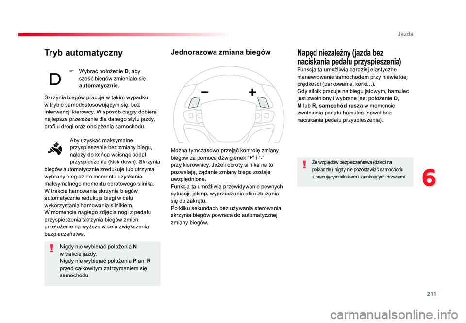 TOYOTA PROACE 2019 Instrukcja obsługi (in Polish) 211
6
Jazda
Jumpy _pl_Chap06_conduite_ed01-2016
Tryb automatyczny
Nigdy nie wybierać położenia N
w trakcie jazdy.
Nigdy nie wybierać położenia P ani R
przed całkowitym zatrzymaniem się
sa TOYOTA PROACE 2019 Instrukcja obsługi (in Polish) 211
6
Jazda
Jumpy _pl_Chap06_conduite_ed01-2016
Tryb automatyczny
Nigdy nie wybierać położenia N
w trakcie jazdy.
Nigdy nie wybierać położenia P ani R
przed całkowitym zatrzymaniem się
sa