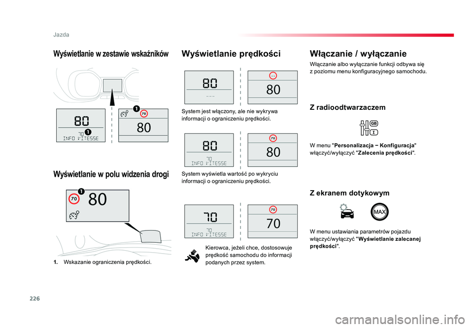 TOYOTA PROACE 2019  Instrukcja obsługi (in Polish) 226
Jazda
Jumpy _pl_Chap06_conduite_ed01-2016
System jest włączony, ale nie wykrywa 
informacji o ograniczeniu prędkości.Kierowca, jeżeli chce, dostosowuje 
prędkość samochodu do informacji 
p