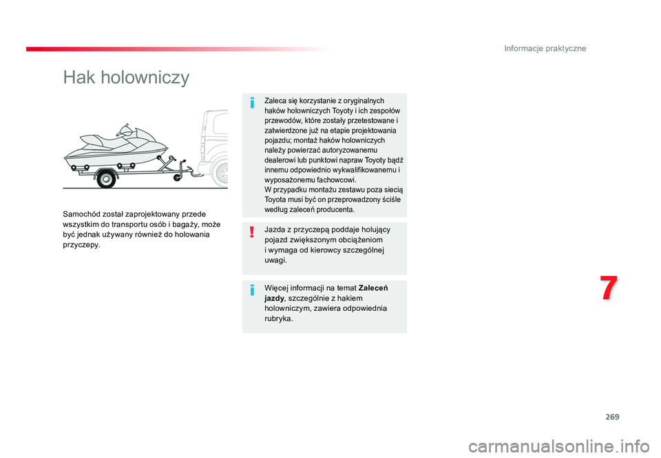 TOYOTA PROACE 2019  Instrukcja obsługi (in Polish) 269
7
Informacje praktyczne
Jumpy _pl_Chap07_info-pratiques_ed01-2016
Hak holowniczy
Zaleca się korzystanie z oryginalnych 
haków holowniczych Toyoty i ich zespołów 
przewodów, które zostały pr