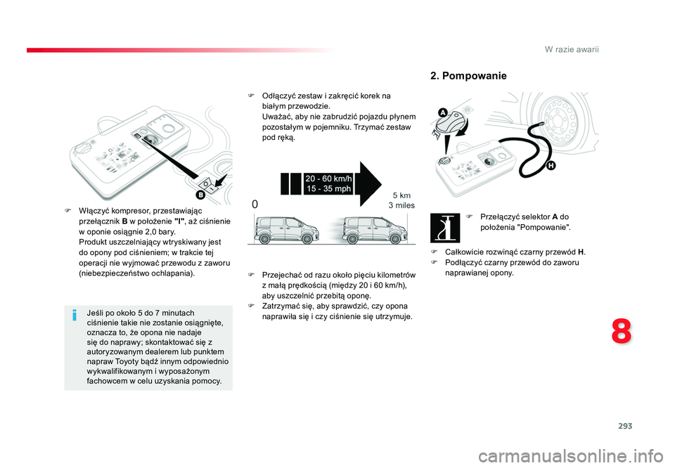 TOYOTA PROACE 2019 Instrukcja obsługi (in Polish) 293
8
W razie awarii
Jumpy _pl_Chap08_En-cas-de-panne_ed01-2016
Jeśli po około 5 do 7 minutach
ciśnienie takie nie zostanie osiągnięte,
oznacza to, że opona nie nadaje
się do naprawy; skonta TOYOTA PROACE 2019 Instrukcja obsługi (in Polish) 293
8
W razie awarii
Jumpy _pl_Chap08_En-cas-de-panne_ed01-2016
Jeśli po około 5 do 7 minutach
ciśnienie takie nie zostanie osiągnięte,
oznacza to, że opona nie nadaje
się do naprawy; skonta