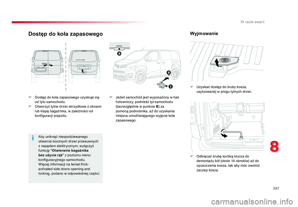TOYOTA PROACE 2019  Instrukcja obsługi (in Polish) 297
8
W razie awarii
Jumpy _pl_Chap08_En-cas-de-panne_ed01-2016
F  Dostęp do koła zapasowego uzyskuje się od tyłu samochodu.
F  Otworzyć tylne drzwi skrzydłowe z oknami  lub klapę bagażnika, w