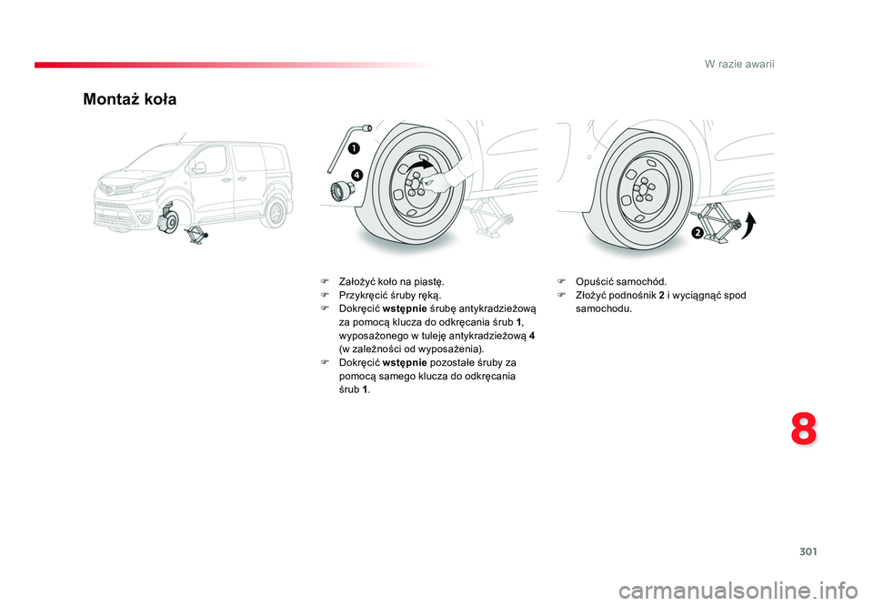 TOYOTA PROACE 2019  Instrukcja obsługi (in Polish) 301
8
W razie awarii
Jumpy _pl_Chap08_En-cas-de-panne_ed01-2016
Montaż koła
F  Założyć koło na piastę.
F  Przykręcić śruby ręką.
F Dokręcić  wstępnie  śrubę antykradzieżową 
za pomo