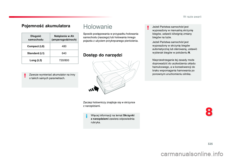 TOYOTA PROACE 2019  Instrukcja obsługi (in Polish) 325
8
W razie awarii
Jumpy _pl_Chap08_En-cas-de-panne_ed01-2016
Pojemność akumulatora
Długość 
samochodu Natężenie w Ah 
(amperogodzinach)
Compact (L0) 480
Standard (L1) 640
Long (L2) 720/800
Z