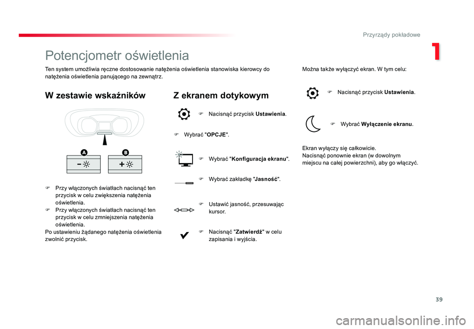 TOYOTA PROACE 2019  Instrukcja obsługi (in Polish) 39
1
Przyrządy pokładowe
Jumpy _pl_Chap01_instruments-de-bord_ed01-2016
Potencjometr oświetlenia
F  Przy włączonych światłach nacisnąć ten przycisk w celu zwiększenia natężenia 
oświetlen