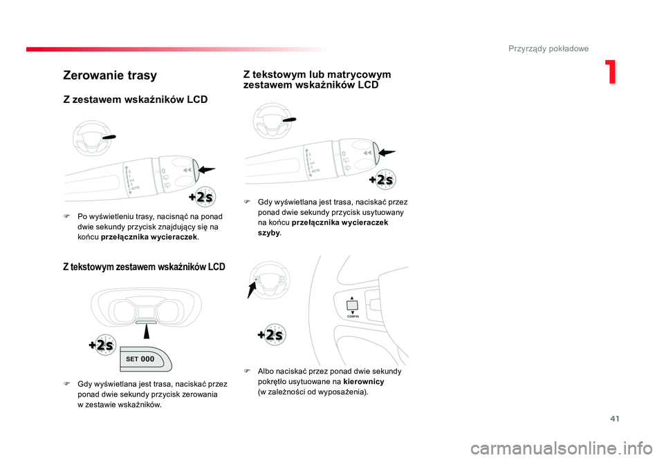 TOYOTA PROACE 2019  Instrukcja obsługi (in Polish) 41
1
Przyrządy pokładowe
Jumpy _pl_Chap01_instruments-de-bord_ed01-2016
Zerowanie trasy
Z tekstowym zestawem wskaźników LCD
F  Gdy wyświetlana jest trasa, naciskać przez ponad dwie sekundy przyc