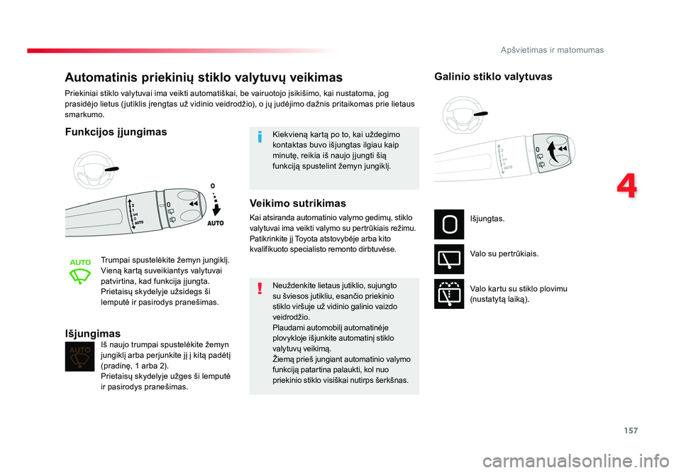 TOYOTA PROACE 2019  Eksploatavimo vadovas (in Lithuanian) 157
4
Apšvietimas ir matomumas
Proace_lt_Chap04_eclairage-et-visibilite_ed01-2016
Automatinis priekinių stiklo valytuvų veikimas
Funkcijos įjungimas
Tr u m p a i 	spustelėkite 	žemyn	jungiklį.
