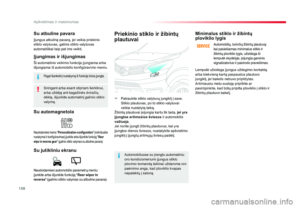 TOYOTA PROACE 2019  Eksploatavimo vadovas (in Lithuanian) 158
Apšvietimas ir matomumas
Proace_lt_Chap04_eclairage-et-visibilite_ed01-2016
Sningant 	arba	esant 	stipriam 	šerkšnui, 	
arba 	uždėję 	ant	bagažinės 	dviračių	
dėklą, 	išjunkite 	autom