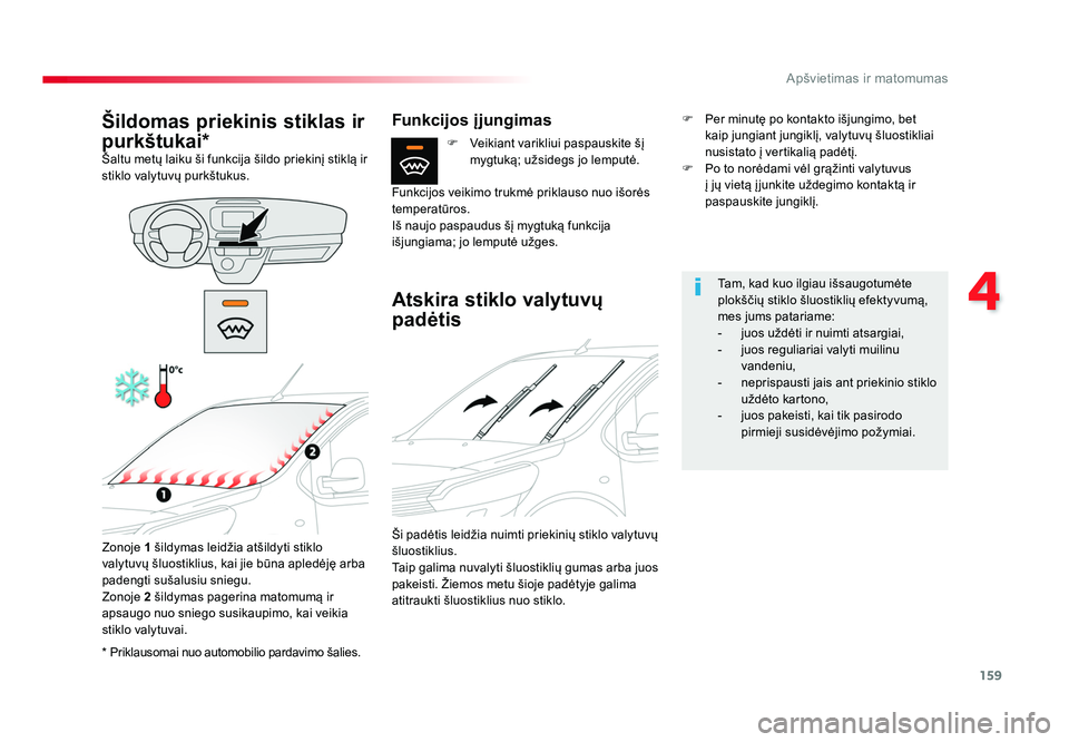 TOYOTA PROACE 2019  Eksploatavimo vadovas (in Lithuanian) 159
4
Apšvietimas ir matomumas
Proace_lt_Chap04_eclairage-et-visibilite_ed01-2016
*	Priklausomai 	nuo 	automobilio 	pardavimo 	šalies.
Šildomas priekinis stiklas ir 
purkštukai*
Šaltu 	metų 	lai
