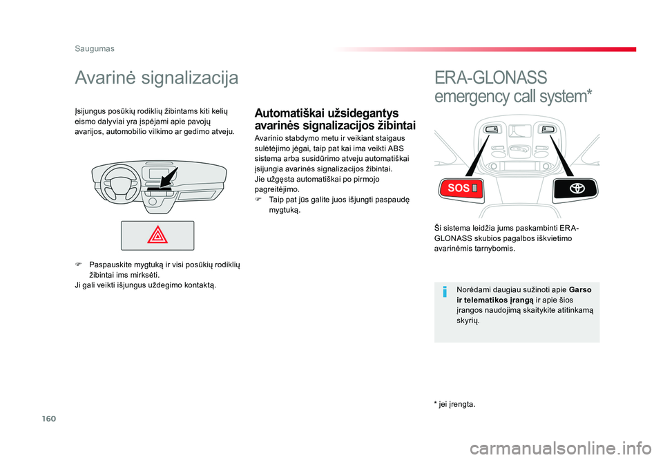 TOYOTA PROACE 2019  Eksploatavimo vadovas (in Lithuanian) 160
Saugumas
Proace_lt_Chap05_securite_ed01-2016
Automatiškai užsidegantys 
avarinės signalizacijos žibintai
Avarinė signalizacija
Avarinio stabdymo metu ir veikiant staigaus 
sulėtėjimo jėgai